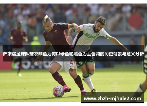 萨索洛足球队球衣颜色为何以绿色和黑色为主色调的历史背景与意义分析