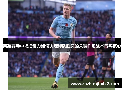英超赛场中场控制力如何决定球队胜负的关键作用战术博弈核心
