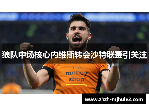 狼队中场核心内维斯转会沙特联赛引关注