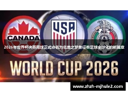 2026年世界杯决赛用球正式命名为北美之梦象征着足球全球化的新篇章