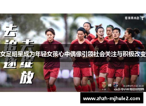女足明星成为年轻女孩心中偶像引领社会关注与积极改变